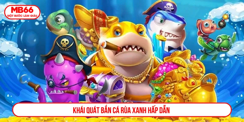 Bắn cá rùa xanh đa dạng sinh vật và vũ khí