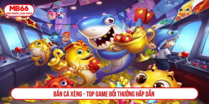 Bắn cá xèng - Top game đổi thưởng hấp dẫn