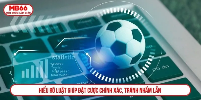 Hiểu rõ luật giúp đặt cược chính xác, tránh nhầm lẫn