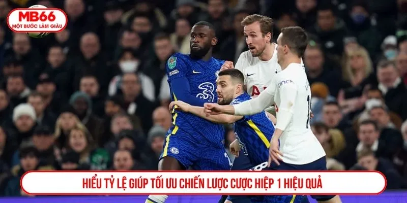 Hiểu tỷ lệ giúp tối ưu chiến lược cược hiệp 1 hiệu quả