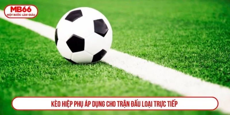 Kèo hiệp phụ áp dụng cho trận đấu loại trực tiếp