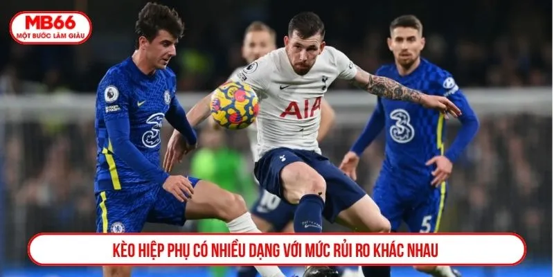 Kèo hiệp phụ có nhiều dạng với mức rủi ro khác nhau