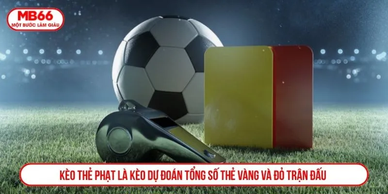 Kèo thẻ phạt là kèo dự đoán tổng số thẻ vàng và đỏ trận đấu