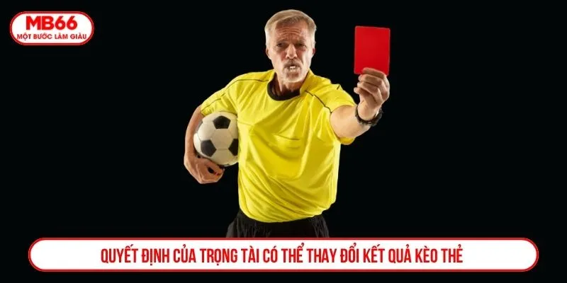 Quyết định của trọng tài có thể thay đổi kết quả kèo thẻ