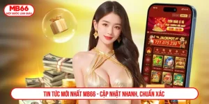 Tin tức mới nhất MB66 - Cập nhật nhanh, chuẩn xác