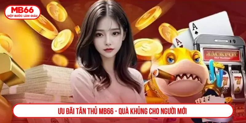 Ưu đãi tân thủ MB66 - Quà khủng cho người mới