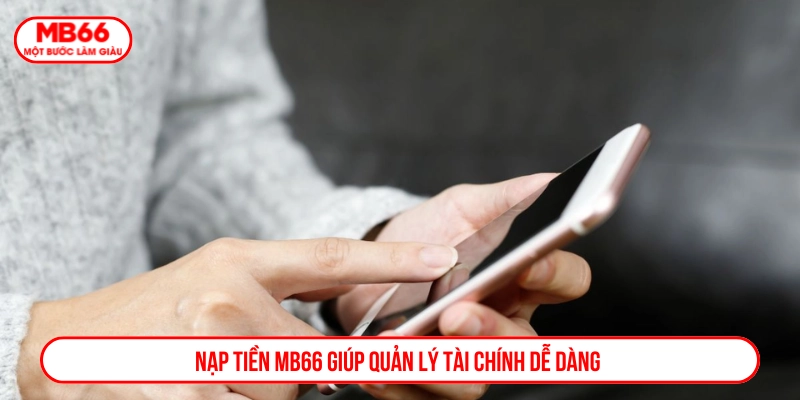 Nạp tiền nhanh tại MB66 giúp người chơi quản lý tài chính dễ dàng