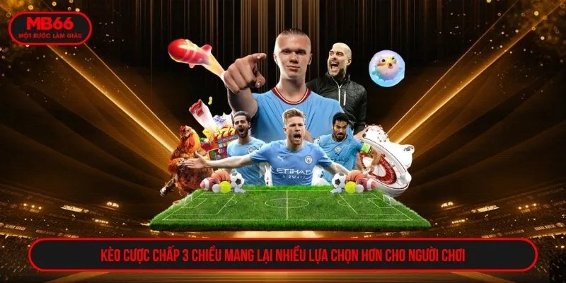 Kèo cược chấp 3 chiều mang lại nhiều lựa chọn hơn cho người chơi