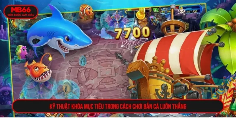 Kỹ thuật khóa mục tiêu trong cách chơi bắn cá luôn thắng