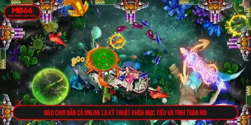 Mẹo chơi bắn cá online là kỹ thuật khóa mục tiêu và tính toán ROI